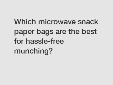 Which microwave snack paper bags are the best for hassle-free munching?