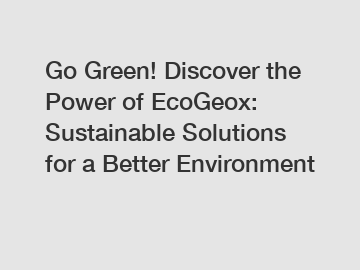 Go Green! Discover the Power of EcoGeox: Sustainable Solutions for a Better Environment