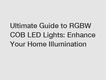Ultimate Guide to RGBW COB LED Lights: Enhance Your Home Illumination