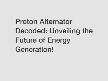 Proton Alternator Decoded: Unveiling the Future of Energy Generation!