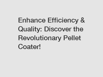 Enhance Efficiency & Quality: Discover the Revolutionary Pellet Coater!