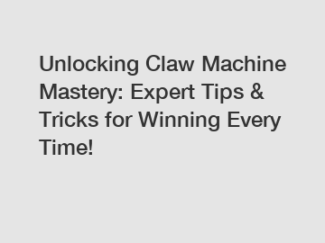 Unlocking Claw Machine Mastery: Expert Tips & Tricks for Winning Every Time!