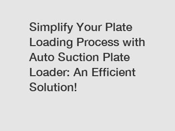 Simplify Your Plate Loading Process with Auto Suction Plate Loader: An Efficient Solution!