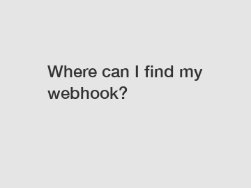 Where can I find my webhook?