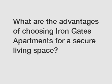 What are the advantages of choosing Iron Gates Apartments for a secure living space?