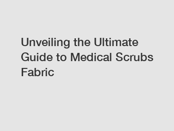 Unveiling the Ultimate Guide to Medical Scrubs Fabric