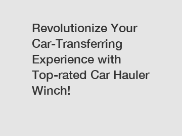 Revolutionize Your Car-Transferring Experience with Top-rated Car Hauler Winch!