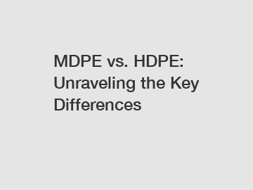 MDPE vs. HDPE: Unraveling the Key Differences