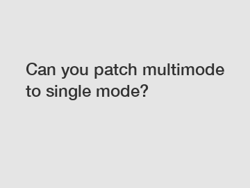 Can you patch multimode to single mode?