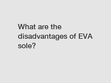 What are the disadvantages of EVA sole?