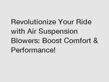 Revolutionize Your Ride with Air Suspension Blowers: Boost Comfort & Performance!