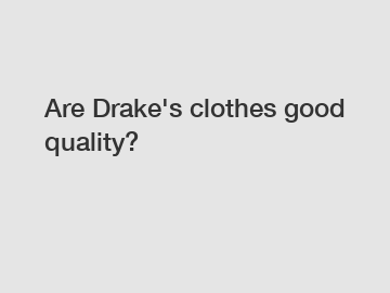 Are Drake's clothes good quality?