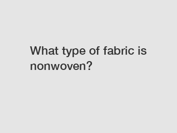 What type of fabric is nonwoven?
