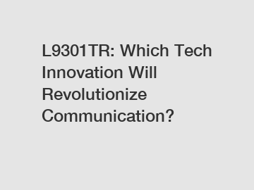 L9301TR: Which Tech Innovation Will Revolutionize Communication?