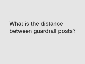 What is the distance between guardrail posts?