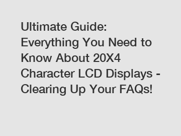 Ultimate Guide: Everything You Need to Know About 20X4 Character LCD Displays - Clearing Up Your FAQs!
