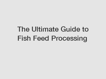 The Ultimate Guide to Fish Feed Processing