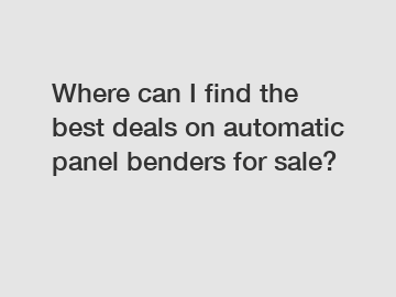 Where can I find the best deals on automatic panel benders for sale?