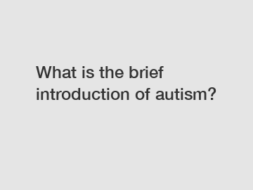 What is the brief introduction of autism?