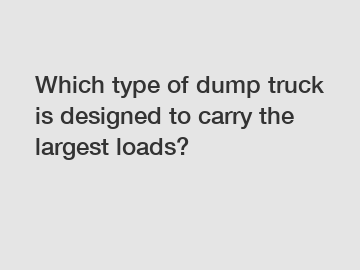 Which type of dump truck is designed to carry the largest loads?