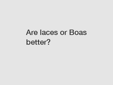 Are laces or Boas better?