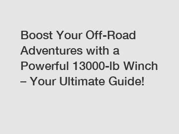 Boost Your Off-Road Adventures with a Powerful 13000-lb Winch – Your Ultimate Guide!
