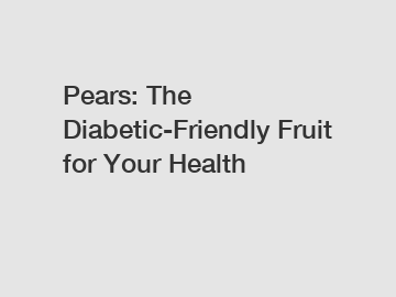 Pears: The Diabetic-Friendly Fruit for Your Health