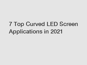 7 Top Curved LED Screen Applications in 2021