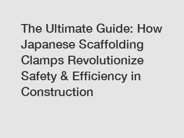 The Ultimate Guide: How Japanese Scaffolding Clamps Revolutionize Safety & Efficiency in Construction