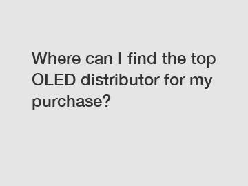 Where can I find the top OLED distributor for my purchase?