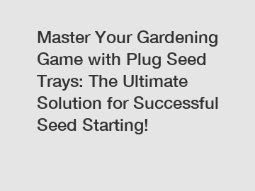 Master Your Gardening Game with Plug Seed Trays: The Ultimate Solution for Successful Seed Starting!