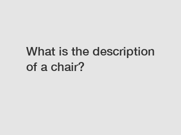 What is the description of a chair?