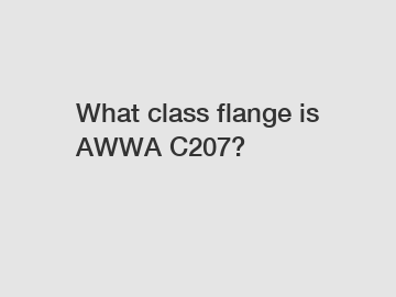 What class flange is AWWA C207?