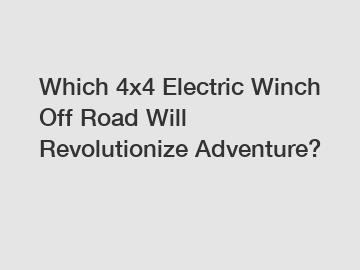 Which 4x4 Electric Winch Off Road Will Revolutionize Adventure?