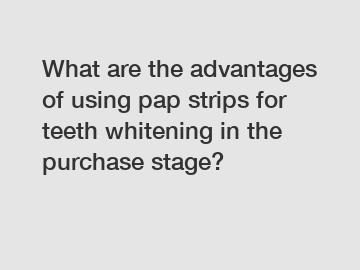 What are the advantages of using pap strips for teeth whitening in the purchase stage?