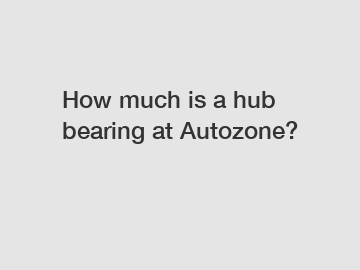How much is a hub bearing at Autozone?
