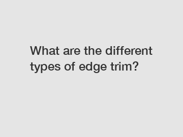 What are the different types of edge trim?