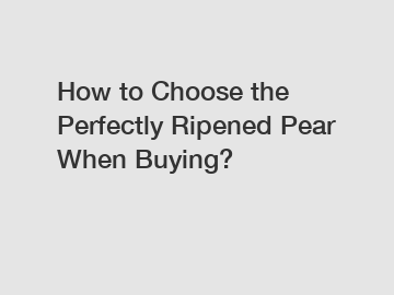 How to Choose the Perfectly Ripened Pear When Buying?