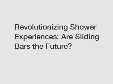 Revolutionizing Shower Experiences: Are Sliding Bars the Future?