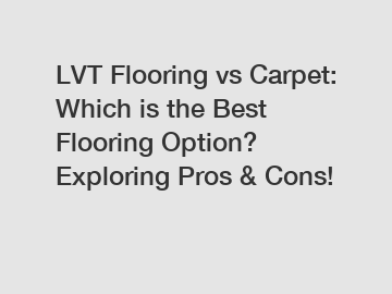 LVT Flooring vs Carpet: Which is the Best Flooring Option? Exploring Pros & Cons!