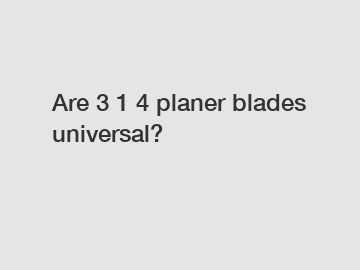 Are 3 1 4 planer blades universal?