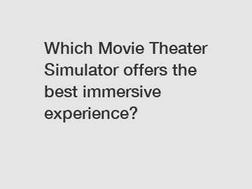 Which Movie Theater Simulator offers the best immersive experience?