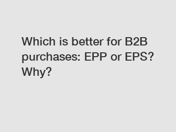 Which is better for B2B purchases: EPP or EPS? Why?