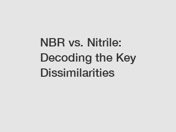 NBR vs. Nitrile: Decoding the Key Dissimilarities