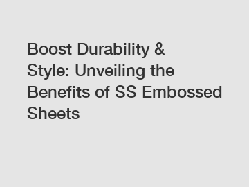 Boost Durability & Style: Unveiling the Benefits of SS Embossed Sheets