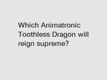 Which Animatronic Toothless Dragon will reign supreme?