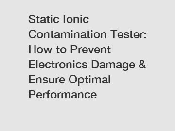 Static Ionic Contamination Tester: How to Prevent Electronics Damage & Ensure Optimal Performance