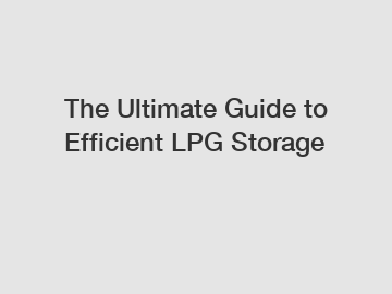 The Ultimate Guide to Efficient LPG Storage