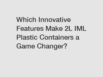 Which Innovative Features Make 2L IML Plastic Containers a Game Changer?