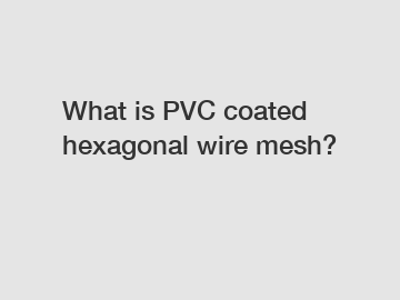 What is PVC coated hexagonal wire mesh?